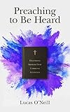 Preaching to Be Heard: Delivering Sermons That Command Attention by 