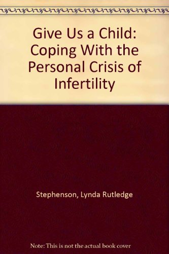 Download Give Us a Child: Coping With the Personal Crisis of Infertility