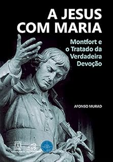 Livro A Jesus com Maria: Montfort e o Tratado da Verdadeira Devoção