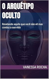Livro O Arquétipo Oculto: Revelando aquilo que você não vê mas conduz a sua vida (Trilogia Autocura Oficial Livro 2)