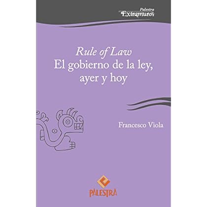 Rule of Law: El gobierno de la ley, ayer y hoy (Palestra Extramuros nº 13) Rule of Law: El gobierno de la ley, ayer y hoy (Palestra Extramuros nº 13)