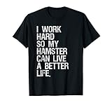 I Work Hard So My Hamster Can Live A Better Life T-Shirt