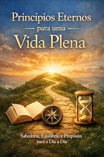 Livro PRINCÍPIOS ETERNOS para uma Vida Plena: Sabedoria, Justiça e Propósito