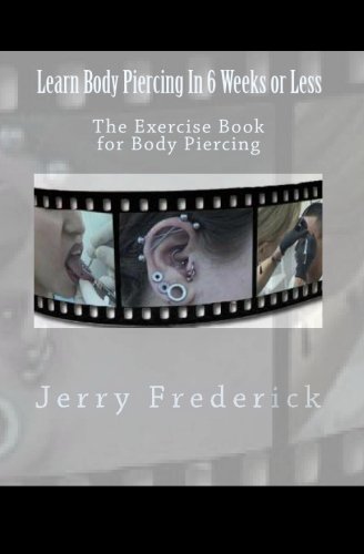 Learn Body Piercing in 6 Weeks or Less: The Exercise Book for Body Piercing