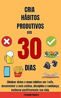 Livro Cria Hábitos Productivos em 30 Dias : Eliminar vícios e maus hábitos em 1 mês, desenvolver a auto-estima, disciplina e confiança, melhorar positivamente sua vida