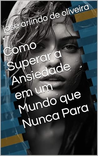 Como Superar a Ansiedade em um Mundo que Nunca Para - eBook, Resumo ...