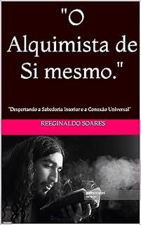 Livro "O Alquimista de Si mesmo.": "Despertando a Sabedoria Interior e a Conexão Universal"