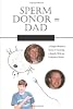 Sperm Donor = Dad: A Single Woman's Story of Creating a Family With an Unknown Donor Sperm Donor = Dad: A Single Woman's Story of Creating a Family With an Unknown Donor