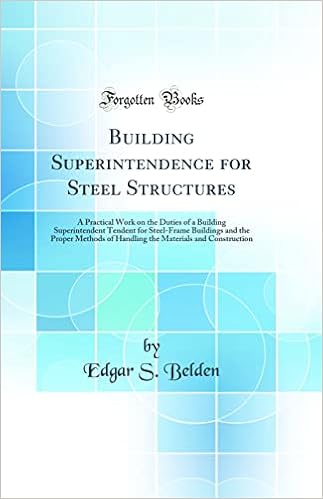 Building Superintendence for Steel Structures: A Practical Work on the Duties of a Building Superintendent Tendent for Steel-Frame Buildings and the ... Materials and Construction (Classic Reprint)