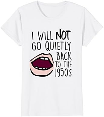 Womens I Will Not Go Quietly Back To The 1950s Womens March Shirt