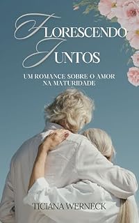 Livro Florescendo Juntos: Um Romance Sobre o Amor na Terceira Idade