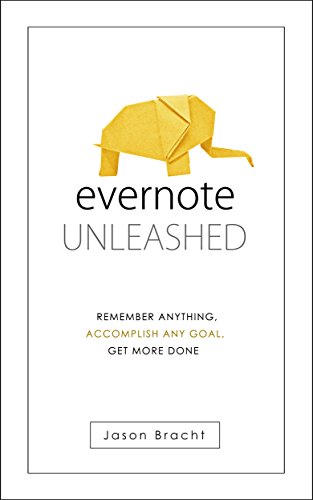Evernote: Unleashed! Remember Anything, Accomplish Any Goal, Get More Done (Evernote for Beginners - Your Complete Guide to Mastering Evernote Quickly)
