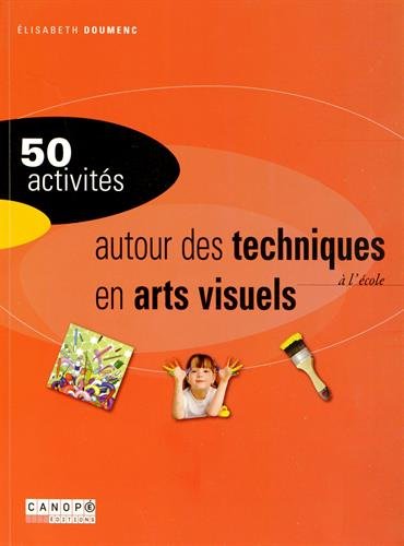 50 activités autour des techniques en arts visuels à l'école