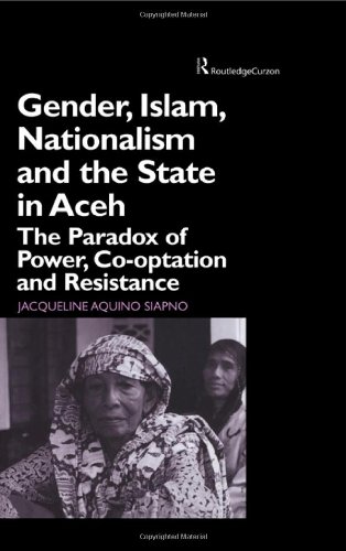 Gender, Islam, Nationalism and the State in Aceh: The Paradox of Power, Co-optation and Resistance