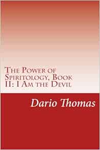 The Power Of Spiritology Book Ii I Am The Devil Powers That Be Volume 2 Thomas Dario D 9781511441278 Amazon Com Books