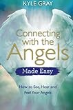 Connecting with the Angels Made Easy: How to See, Hear and Feel Your Angels by