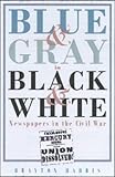 Image de Blue & Gray in Black & White: Newspapers in the Civil War