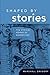 Shaped by Stories: The Ethical Power of Narratives (Revisions: A Series of Books on Ethics) by Marshall Gregory