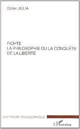 Fichte, la philosophie ou la conquête de la liberté