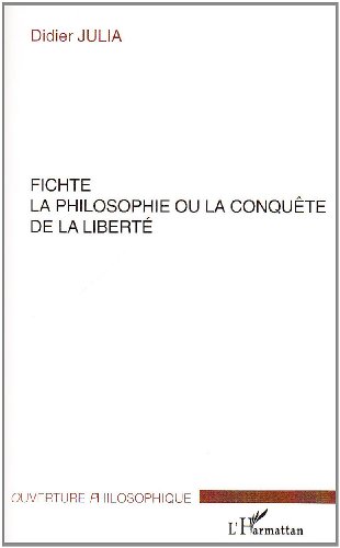 Fichte, la philosophie ou la conquête de la liberté