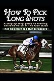 How To Pick Long Shots: A step by step guide to finding extreme value at the race track by Christian Blake