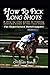 How To Pick Long Shots: A step by step guide to finding extreme value at the race track by Christian Blake
