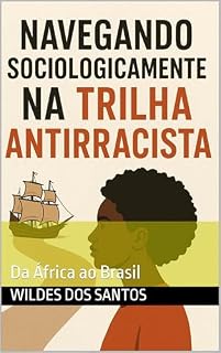 Livro Navegando Sociologicamente na Trilha Antirracista: Da África ao Brasil