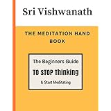 The Meditation HandBook: The Beginner's Guide To Stop Thinking &amp; Start Meditating