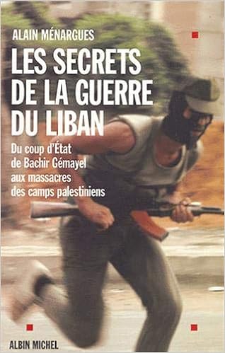 Amazon Fr Les Secrets De La Guerre Du Liban Du Coup D Etat De Bechir Gemayel Aux Massacres Des Camps Palestiniens Menargues Alain Livres