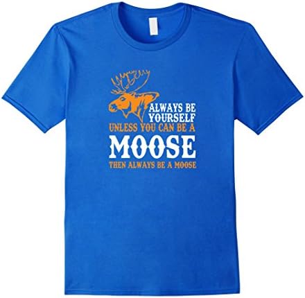 Men's Always Be Yourself Unless You Can Be A Moose T-Shirt Large Royal Blue