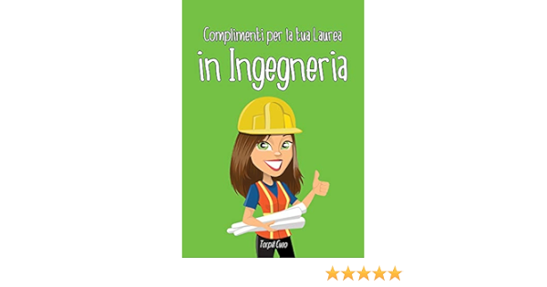 Amazon Com Complimenti Per La Tua Laurea In Ingegneria Biglietto Auguri A Libro Regalo Divertente Per Dottoressa Ingegnera Libretto Gadget Al Posto Di Busta E Dediche Frasi Regali 3d Italian Edition Ebook