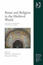 Rome and Religion in the Medieval World: Studies in Honor of Thomas F.X. Noble (Church; Faith and Culture in the Medieval West)