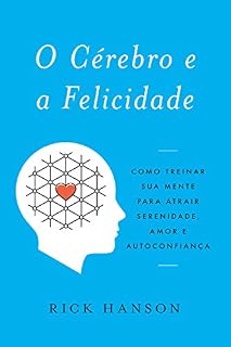 Livro O Cérebro e a Felicidade: Como treinar sua mente para atrair serenidade, amor e autoconfiança