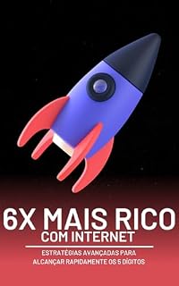 Livro 6X MAIS RICO COM INTERNET : Estratégias avançadas para alcançar rapidamente os 5 dígitos