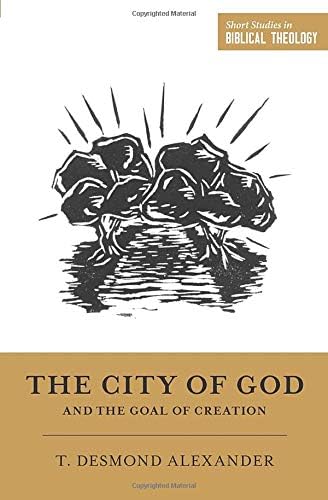 The City of God and the Goal of Creation (Short Studies in Biblical Theology)