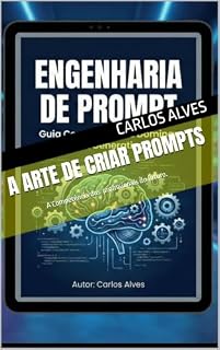 Livro A Arte de Criar Prompts: Seja mais produtivo usando Inteligência Artificial do jeito certo. Aprenda tudo sobre Engenharia de Prompt