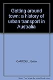 Front cover for the book GETTING AROUND TOWN - A History of Urban Transport in Australia by Brian Carroll