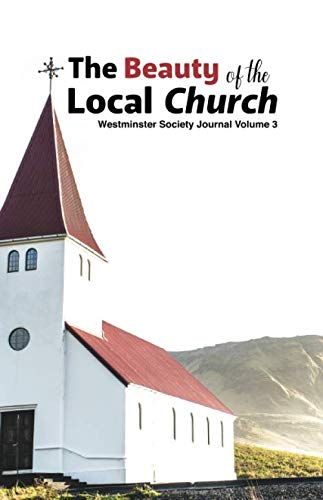 Beauty of the Local Church: Westminster Society Journal: Volume 3 by Matthew Everhard, Zachary Hopkins, Michael J. Glodo, David Hoffelmeyer