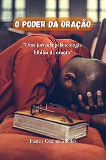 O Poder da Oração: Uma jornada pela teologia bíblica da Oração