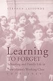Learning to Forget: Schooling and Family Life in New Havens Working Class, 1870-1940