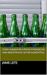 Livro Como aumentar a produtividade em uma Indústria do Setor Alimentício com Lean Six Sigma