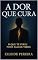 Livro A DOR QUE CURA.: O QUE TE FERIU PODE SALVAR VIDAS.