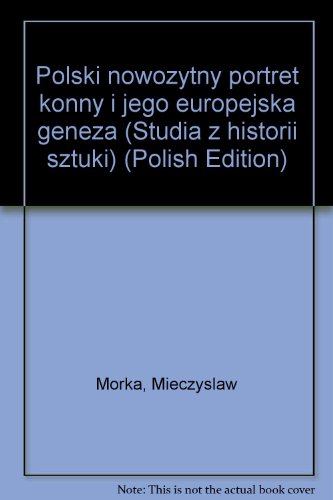 Polski nowozytny portret konny i jego europejska geneza (Studia z historii sztuki) (Polish Edition)