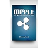 Ripple: The Controversial Cryptocurrency that is competing with Bitcoin, Ethereum, Dash, Litecoin, Monero and other Altcoins. Ultimate guide to Investing, Trading and Mining
