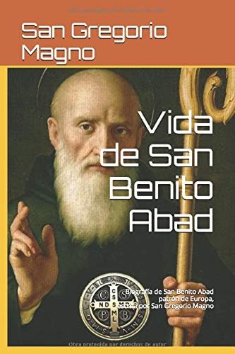 Vida de San Benito Abad: Biografía de San Benito Abad patrón de Europa, escrita por San Gregorio Magno (Spanish Edition)