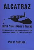 Front cover for the book Alcatraz - Uncle Sam's Devil's Island: Experiences Of A Conscientious Objector In America During The First World War (An by Philip Grosser