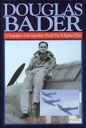 Douglas Bader: a biography of the legendary World War II fighter pilot