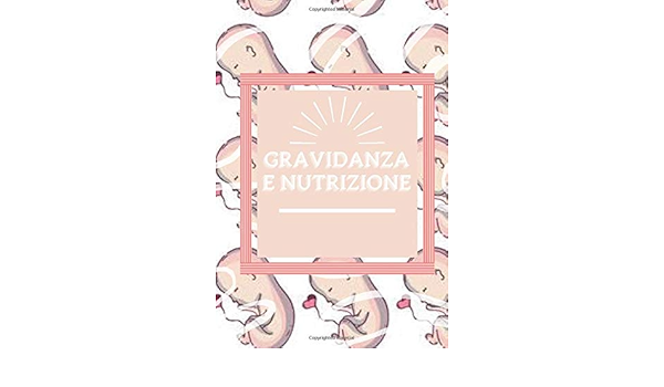 Gravidanza E Nutrizione Nutrizione Consapevole In Gravidanza Fasi E Consigli Da Non Perdere Italian Edition Mente Saludable Libres Mentes Amazon Com Books