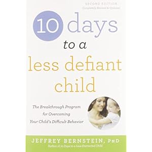 10 Days to a Less Defiant Child, second edition: The Breakthrough Program for Overcoming Your Child’s Difficult Behavior