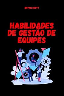 Livro Habilidades de Gestão de Equipes: A Arte de Gerir Equipes que Trabalham por Conta Própria: Como criar segurança psicológica, delegar com confiança: gestão de equipes e liderança